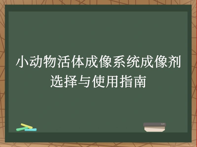 小动物活体成像系统成像剂选择与使用指南